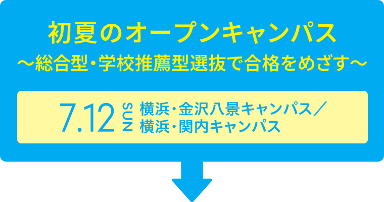 初夏のオープンキャンパス〜総合型・学校推薦型選抜で合格をめざす〜 7.12 SUN 横浜・金沢八景キャンパス／横浜・関内キャンパス