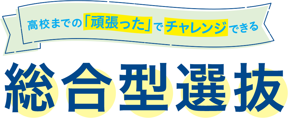 高校までの「頑張った」でチャレンジできる総合型選抜